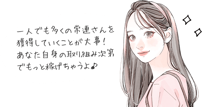 一人でも多くの常連さんを獲得していくことが大事！あなた自身の取り組み次第でもっと稼げちゃうよ♪