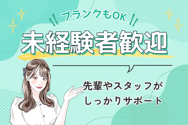ブランクもOK!未経験者歓迎 先輩やスタッフがしっかりサポート