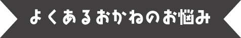 よくあるおかねのお悩み