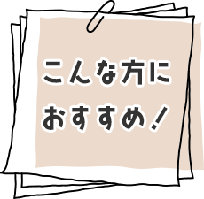 こんな方におすすめ！