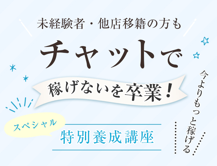 未経験者・他店移籍の方もチャットで稼げないを卒業！スペシャル特別養成講座