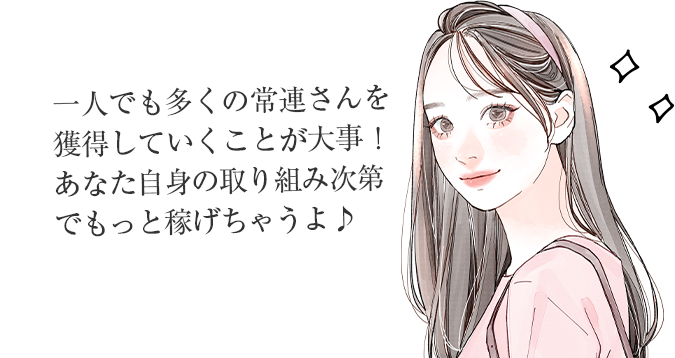 一人でも多くの常連さんを獲得していくことが大事！あなた自身の取り組み次第でもっと稼げちゃうよ♪